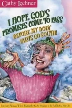 I hope God's promises come to pass before my body parts go south - Cathy Lechner - Paperback - Used