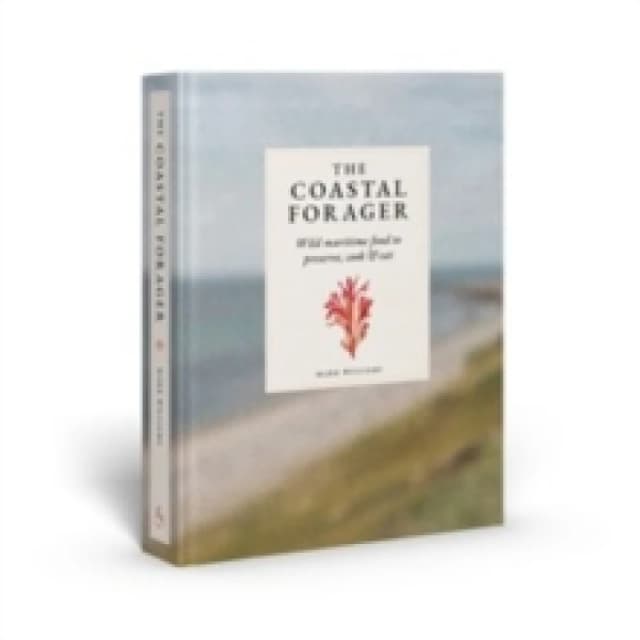 The Coastal Forager : Wild maritime food to preserve, cook, eat Hardback
