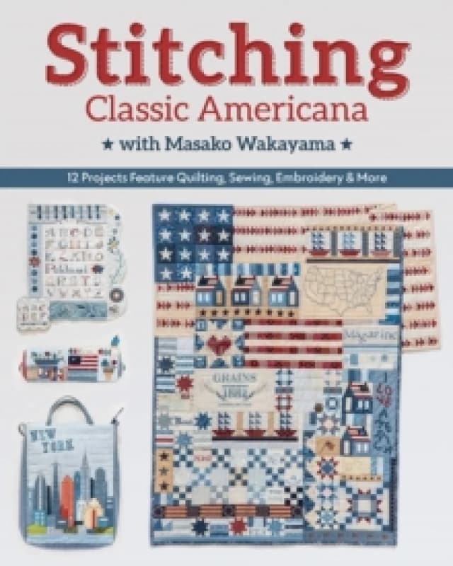 Stitching Classic Americana with Masako Wakayama : 12 Projects Feature Quilting, Sewing, Embroidery & More Paperback / softback