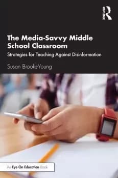 The Media-Savvy Middle School ClassroomStrategies for Teaching Against Disinformation