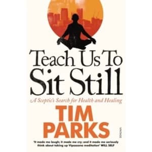 Teach Us to Sit Still : A Sceptic's Search for Health and Healing