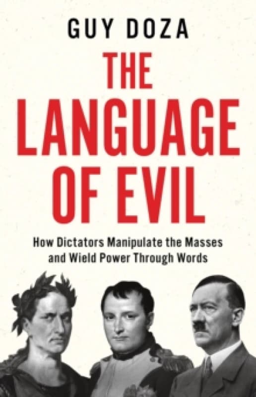 The Language of Evil : How Dictators Manipulate the Masses Through Words Hardback