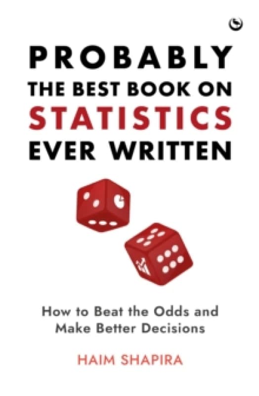 Probably the Best Book on Statistics Ever Written : How to Beat the Odds and Make Better Decisions Hardback