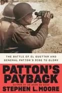 pattons payback the battle of el guettar and general pattons rise to glory
