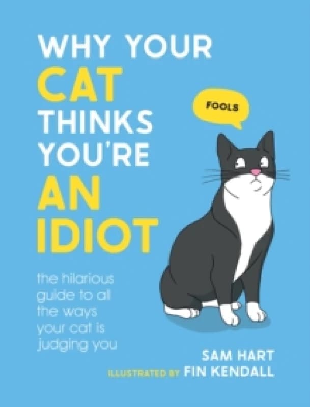 why your cat thinks youre an idiot the hilarious guide to all the ways your 9781800079304
