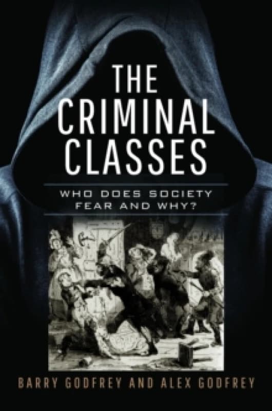 The Criminal Classes : Who Does Society Fear and Why? Hardback