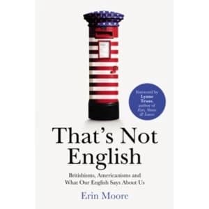 That's Not English : Britishisms, Americanisms and What Our English Says About Us