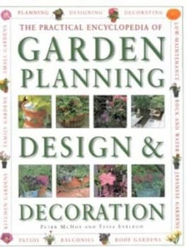 The Practical Encyclopedia of Garden Planning Design and Decoration by Peter Mchoy and Tessa Evelegh Hardback