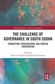 The Challenge of Governance in South Sudan Corruption Peacebuilding and Foreign Intervention