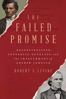 The Failed Promise : Reconstruction, Frederick Douglass, and the Impeachment of Andrew Johnson