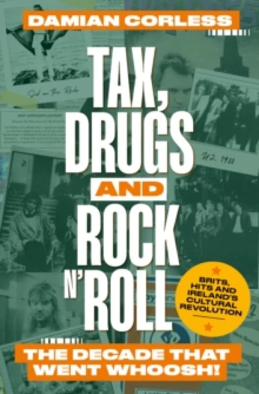 Tax, Drugs and Rock 'n' Roll : The years that went whoosh! Brits, hits and Ireland's cultural revolution Paperback / softback