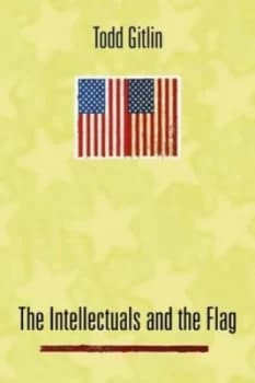 The Intellectuals and the Flag by Todd Gitlin Hardback