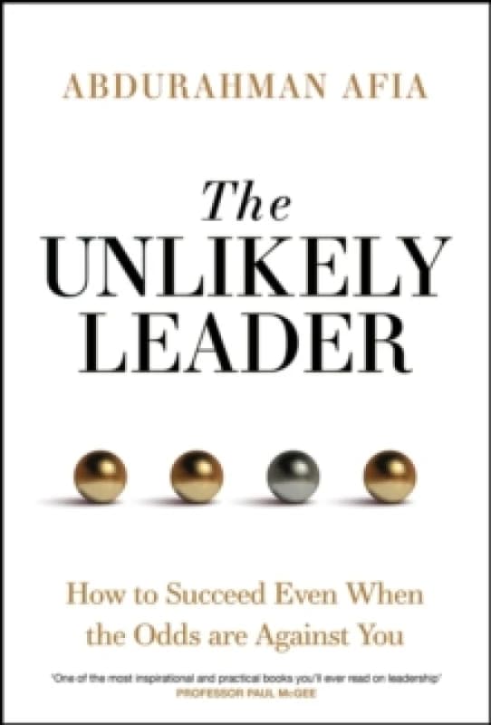 The Unlikely Leader : How to Succeed, Even When the Odds Are Against You Hardback