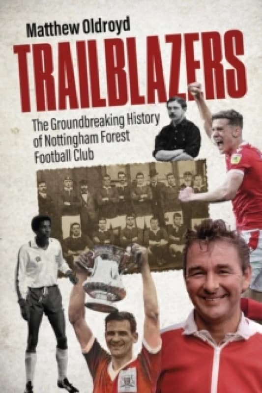 Trailblazers : The Ground Breaking History of Nottingham Forest Football Club Hardback