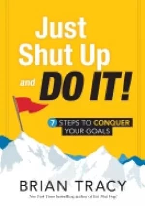 just shut up and do it 7 steps to conquer your goals