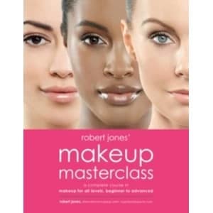 Robert Jones' Makeup Masterclass : A Complete Course in Makeup for All Levels, Beginner to Advanced