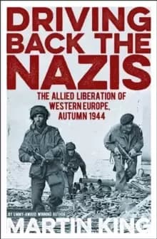 Driving Back the Nazis : The Allied Liberation of Western Europe, Autumn 1944