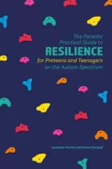 The Parents' Practical Guide to Resilience for Preteens and Teenagers on the Autism Spectrum