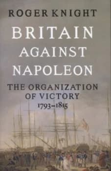 Britain against Napoleon by Roger Knight Hardback