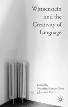 Wittgenstein and the Creativity of Language by Sebastian Sunday Grve Hardback