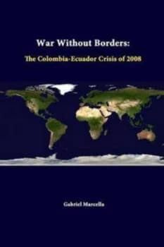War Without Borders the Colombia-Ecuador Crisis of 2008 by Gabriel Marcella Paperback