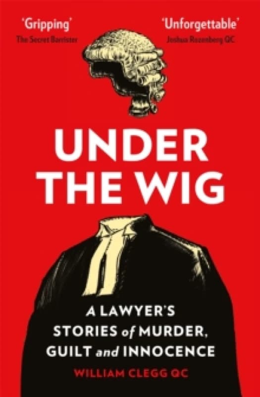 Under the Wig : A Lawyer's Stories of Murder, Guilt and Innocence Paperback / softback