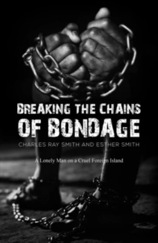 Breaking the Chains of Bondage : A Lonely Man on a Cruel Foreign Island Paperback / softback