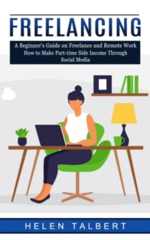 Freelancing : A Beginner's Guide on Freelance and Remote Work (How to Make Part-time Side Income Through Social Media) Paperback / softback