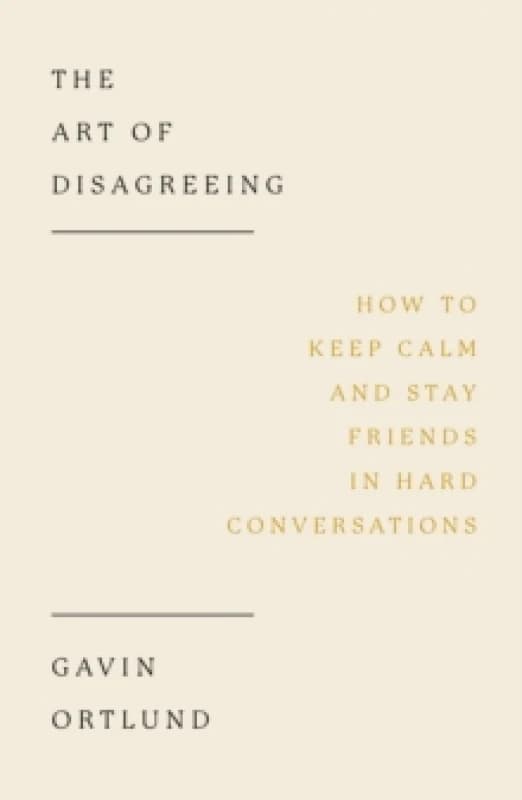The Art of Disagreeing : How to Keep Calm and Stay Friends in Hard Conversations Paperback / softback
