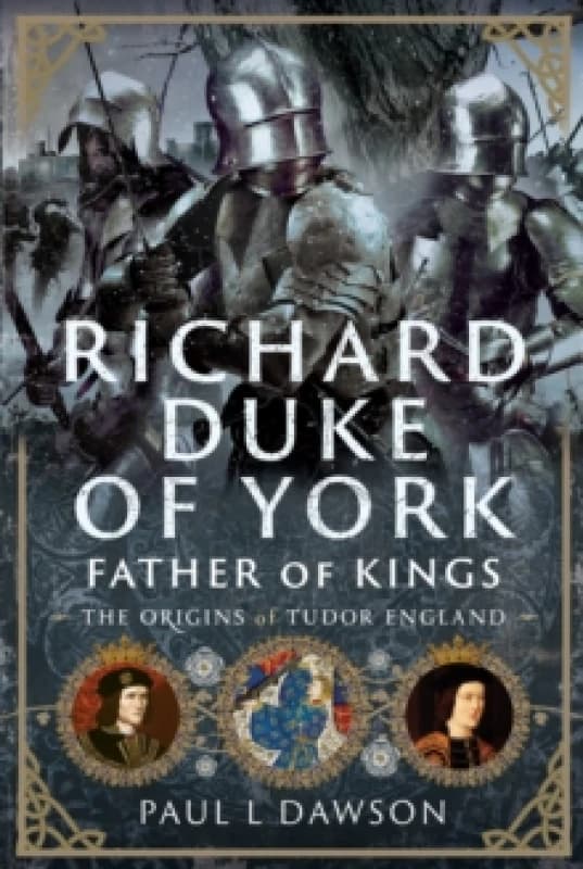 Richard Duke of York, Father of Kings. Hardback. By Paul L Dawson Books