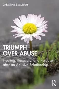 Triumph Over AbuseHealing Recovery and Purpose after an Abusive Relationship