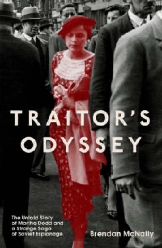 Traitor's Odyssey : The Untold Story of Martha Dodd and a Strange Saga of Soviet Espionage Paperback / softback