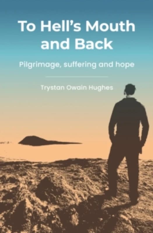 To Hell's Mouth and Back : Pilgrimage, suffering and hope Paperback / softback