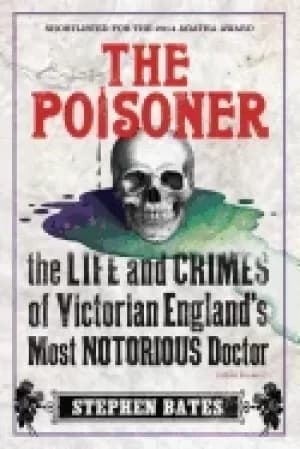 poisoner the life and crimes of victorian englands most notorious doctor