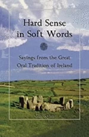hard sense in soft words sayings from the great oral tradition of ireland