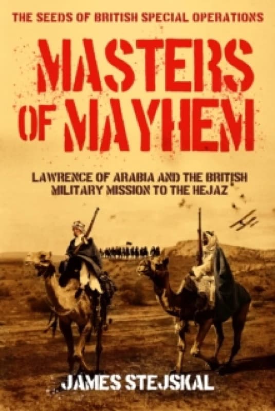 Masters of Mayhem : Lawrence of Arabia and the British Military Mission to the Hejaz Paperback / softback