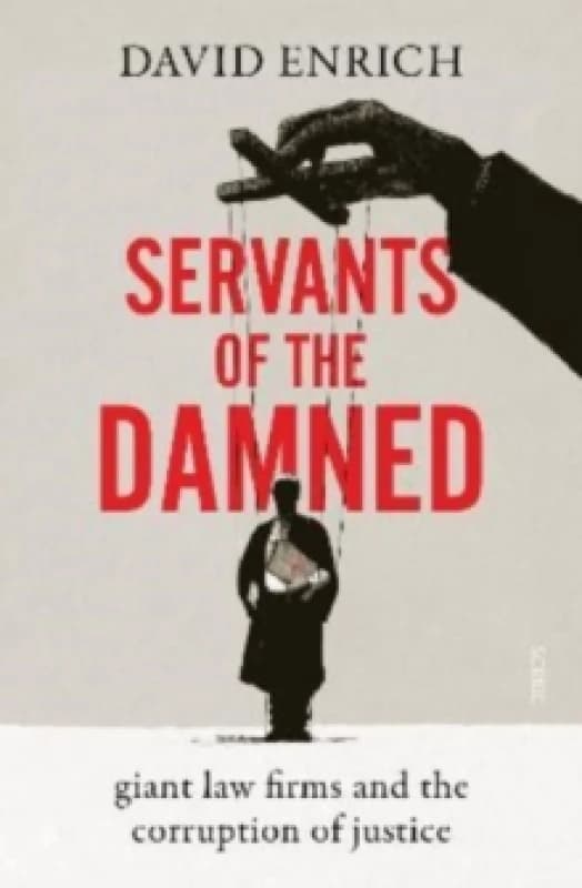 Servants of the Damned : giant law firms and the corruption of justice Hardback