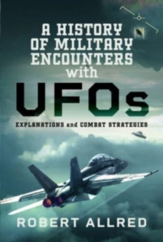 A History of Military Encounters with UFOs : Explanations and Combat Strategies Hardback