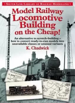 Model railway locomotive building on the cheap by K Chadwick