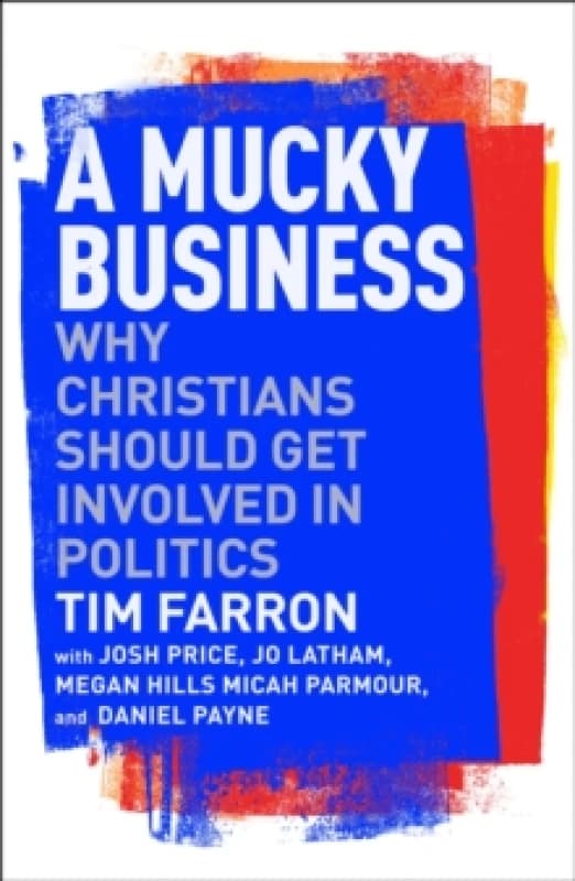 A Mucky Business : Why Christians Should Get Involved In Politics Paperback / softback