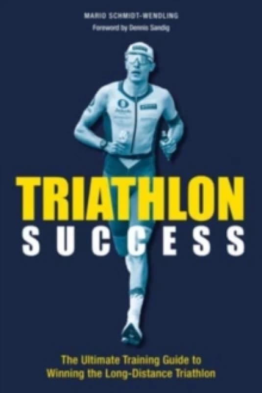 Triathlon Success : The Ultimate Training Guide to Winning the Long-Distance Triathlon Paperback / softback