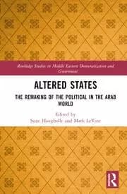 Altered States The Remaking of the Political in the Arab World