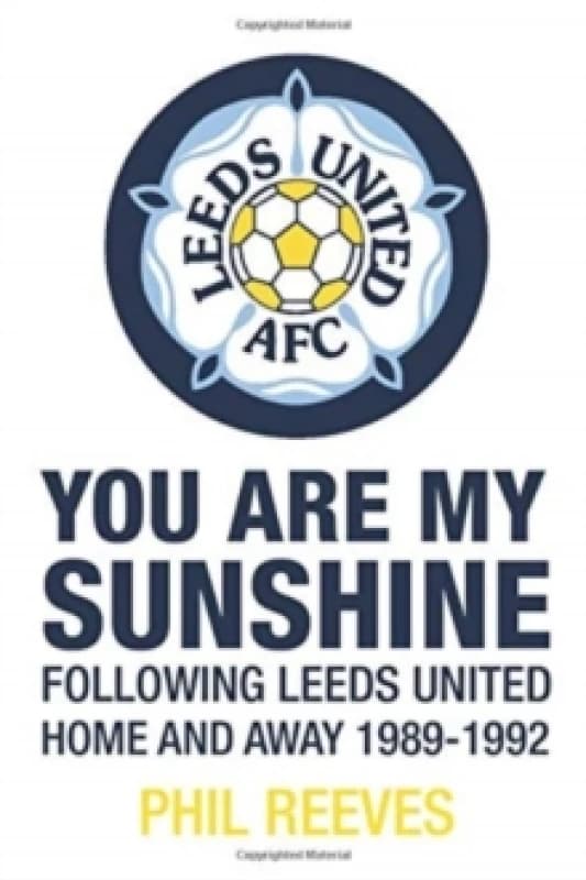You Are My Sunshine : Following Leeds United Home and Away 1989-1992 Paperback / softback