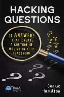 Hacking Questions : 11 Answers That Create a Culture of Inquiry in Your Classroom