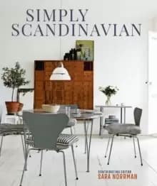 Simply Scandinavian : Calm, Comfortable and Uncluttered Homes