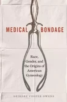 Medical Bondage : Race, Gender, and the Origins of American Gynecology
