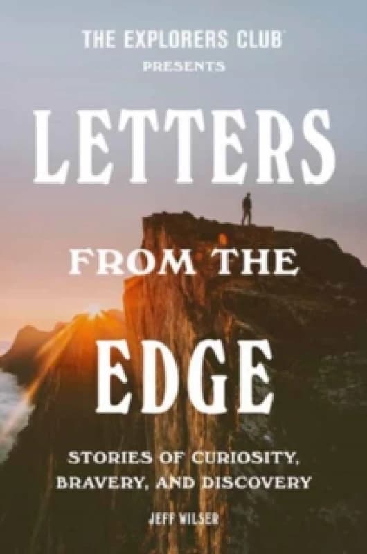 Explorers Club Presents: Letters from the Edge, The. Hardback. By The Explorers Club, Jeff Wilser Books