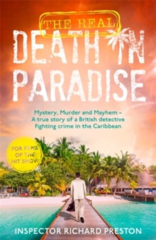 The Real Death in Paradise : Mystery, Murder and Mayhem - A true story of a British detective fighting crime in the Caribbean - For fans of the Hit BB