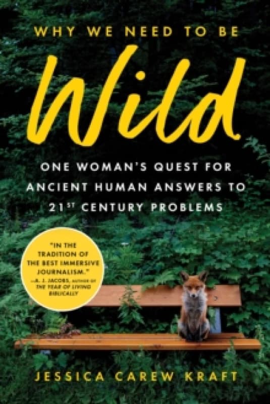 Why We Need to Be Wild : One Womans Quest for Ancient Human Answers to 21st Century Problems Paperback / softback