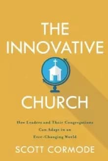 The Innovative Church : How Leaders and Their Congregations Can Adapt in an Ever-Changing World